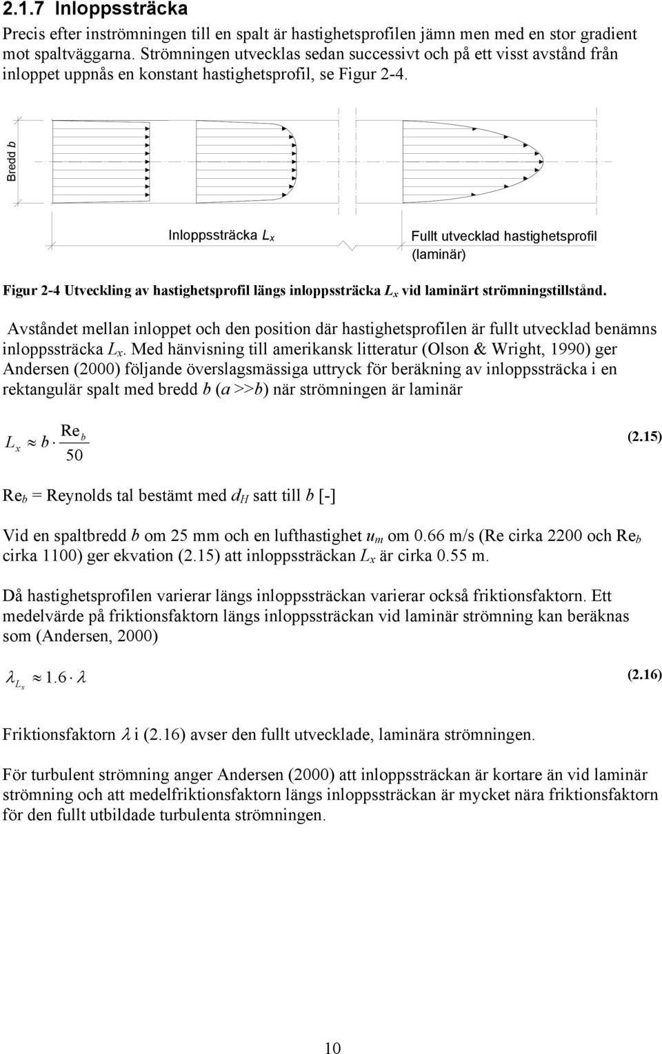 Bredd b Inloppssträcka L x Fullt utvecklad hastighetsprofil (laminär) Figur 2-4 Utveckling av hastighetsprofil längs inloppssträcka L x vid laminärt strömningstillstånd.