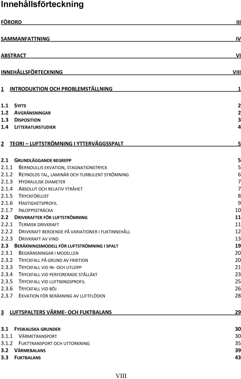 1.4 ABSOLUT OCH RELATIV YTRÅHET 7 2.1.5 TRYCKFÖRLUST 8 2.1.6 HASTIGHETSPROFIL 9 2.1.7 INLOPPSSTRÄCKA 10 2.2 DRIVKRAFTER FÖR LUFTSTRÖMNING 11 2.2.1 TERMISK DRIVKRAFT 11 2.2.2 DRIVKRAFT BEROENDE PÅ VARIATIONER I FUKTINNEHÅLL 12 2.