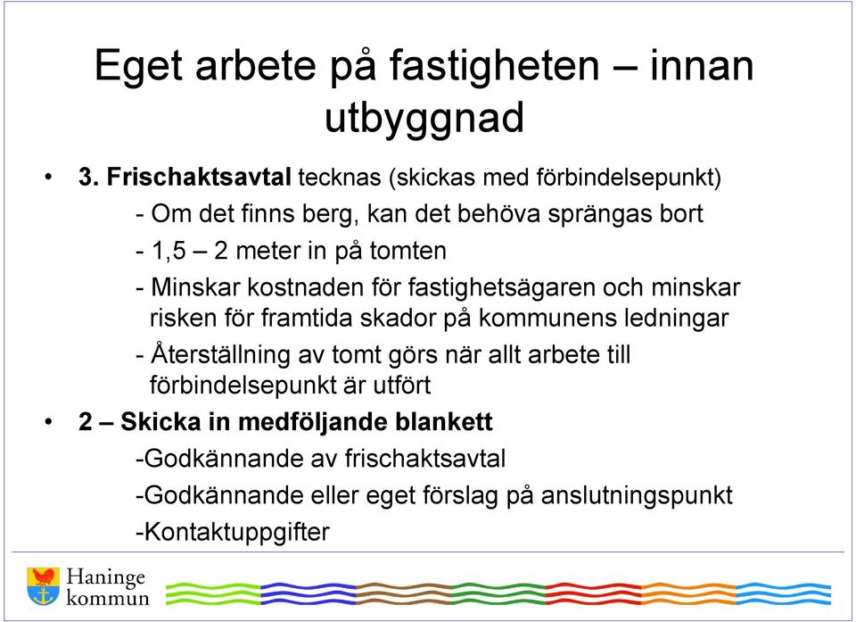 på tomten - Minskar kostnaden för fastighetsägaren och minskar risken för framtida skador på kommunens ledningar -