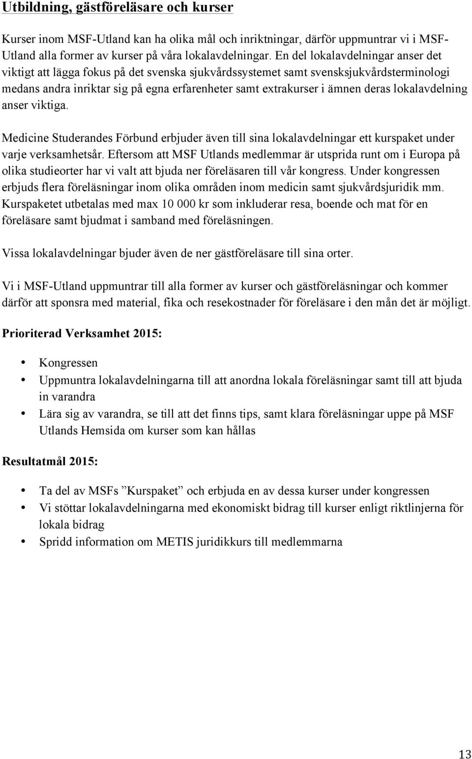 deras lokalavdelning anser viktiga. Medicine Studerandes Förbund erbjuder även till sina lokalavdelningar ett kurspaket under varje verksamhetsår.