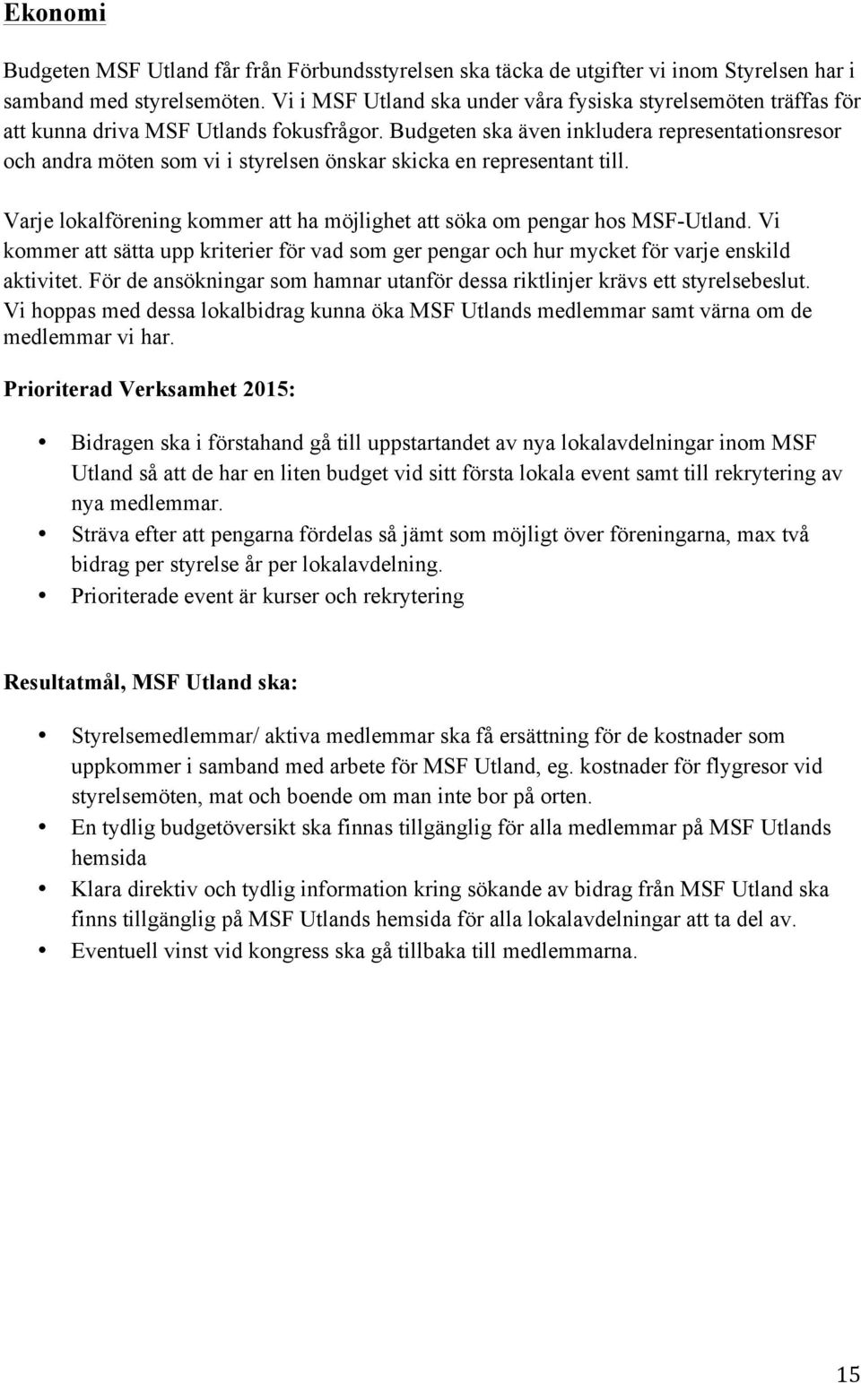 Budgeten ska även inkludera representationsresor och andra möten som vi i styrelsen önskar skicka en representant till. Varje lokalförening kommer att ha möjlighet att söka om pengar hos MSF-Utland.