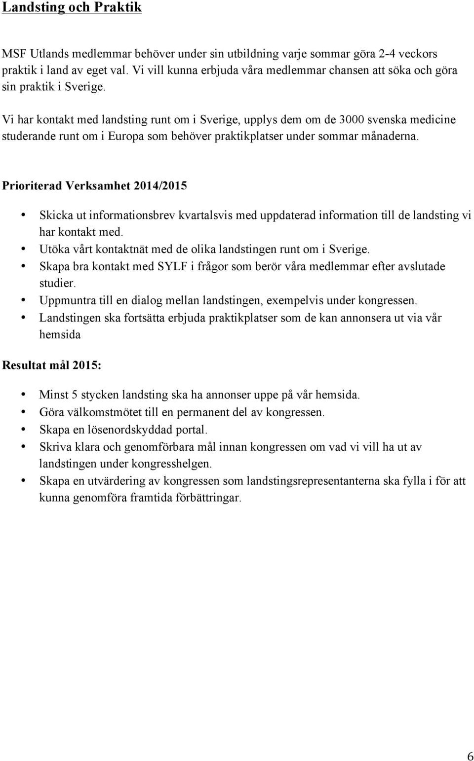 Vi har kontakt med landsting runt om i Sverige, upplys dem om de 3000 svenska medicine studerande runt om i Europa som behöver praktikplatser under sommar månaderna.