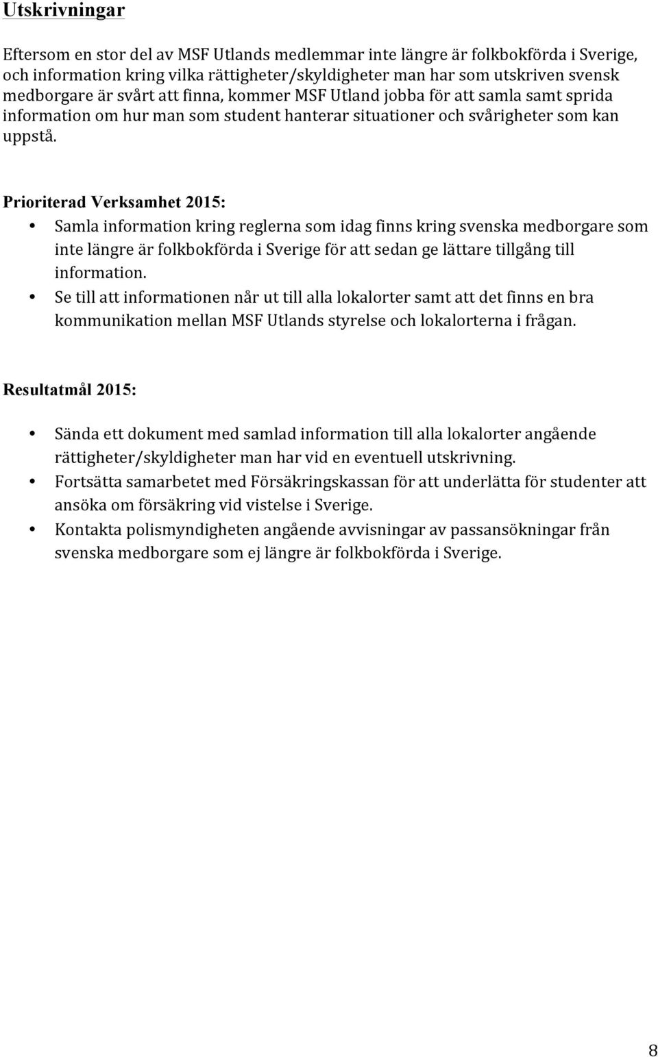 Prioriterad Verksamhet 2015: Samla information kring reglerna som idag finns kring svenska medborgare som inte längre är folkbokförda i Sverige för att sedan ge lättare tillgång till information.