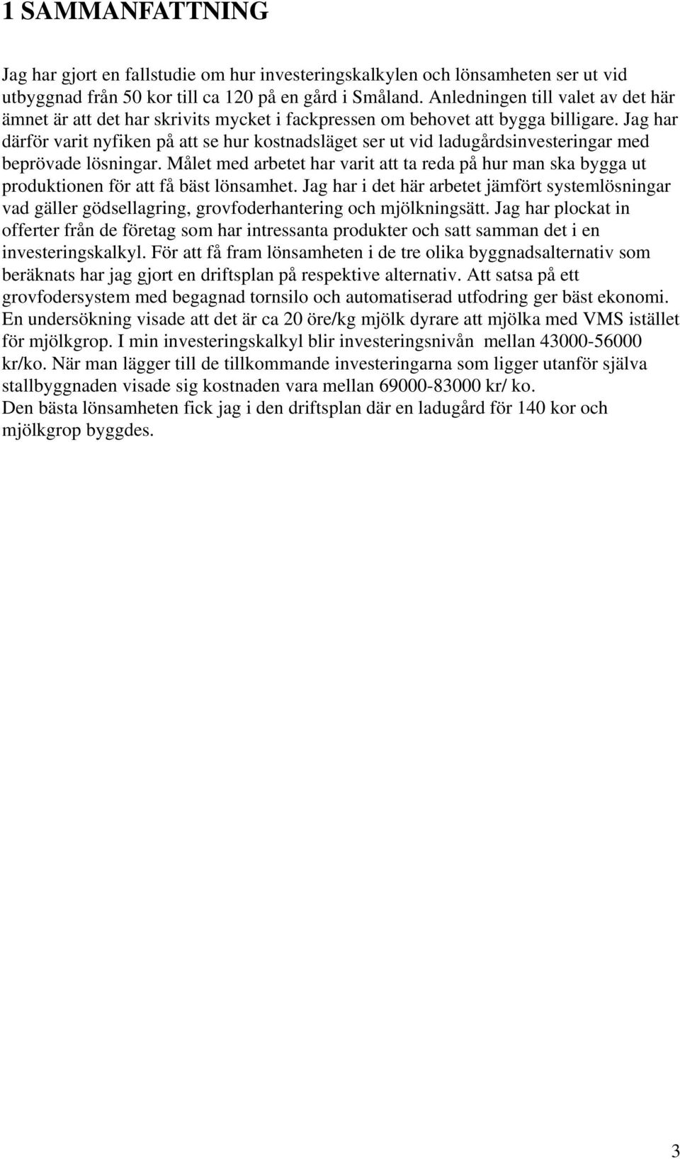 Jag har därför varit nyfiken på att se hur kostnadsläget ser ut vid ladugårdsinvesteringar med beprövade lösningar.