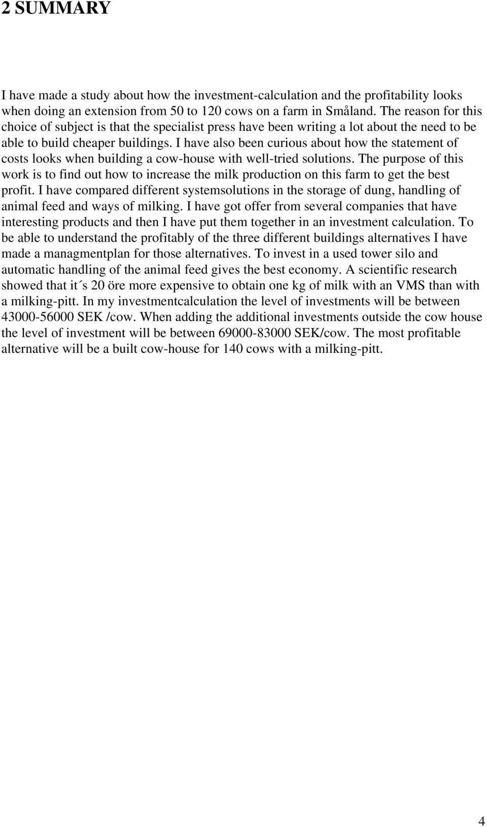 I have also been curious about how the statement of costs looks when building a cow-house with well-tried solutions.