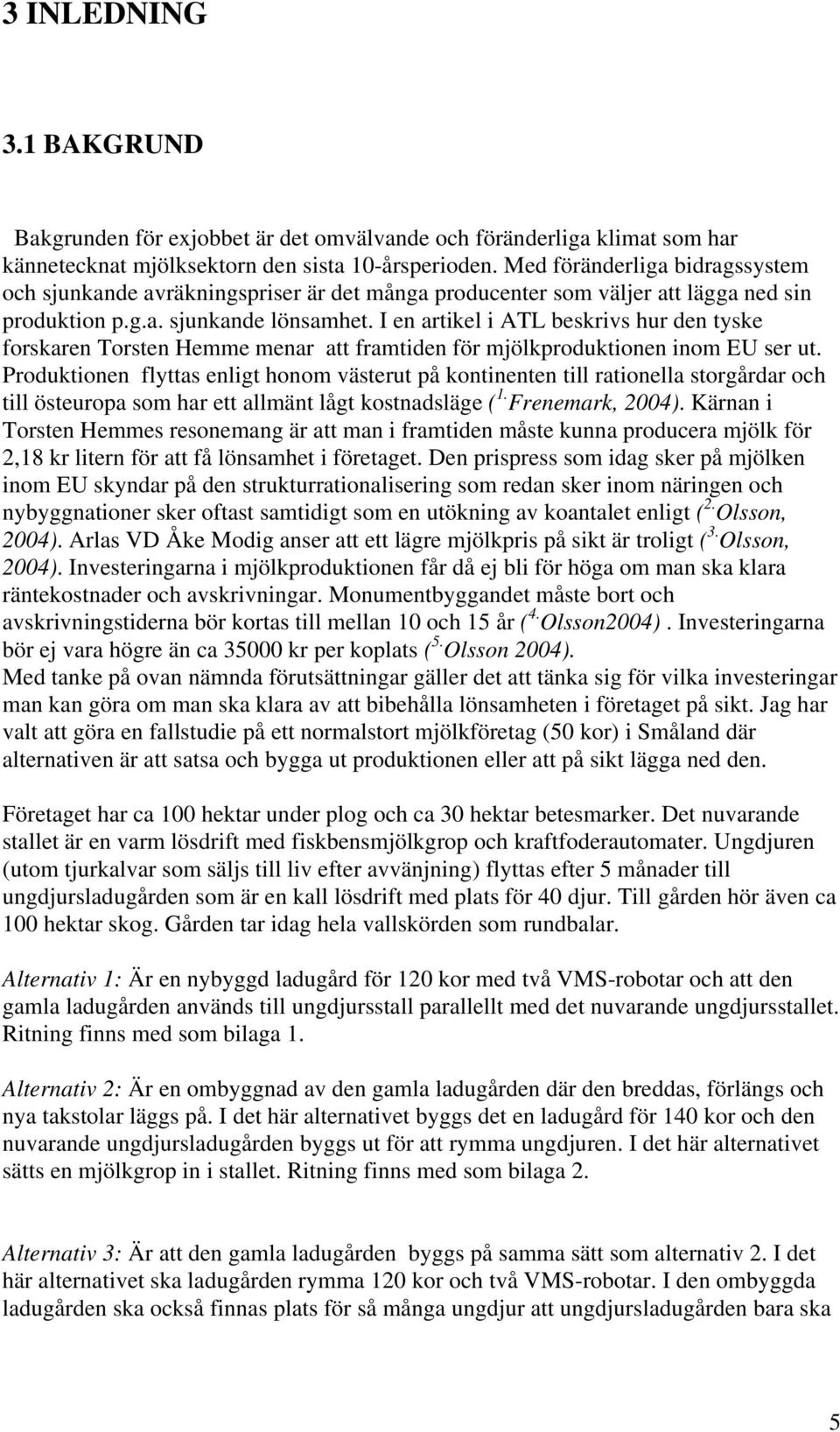 I en artikel i ATL beskrivs hur den tyske forskaren Torsten Hemme menar att framtiden för mjölkproduktionen inom EU ser ut.