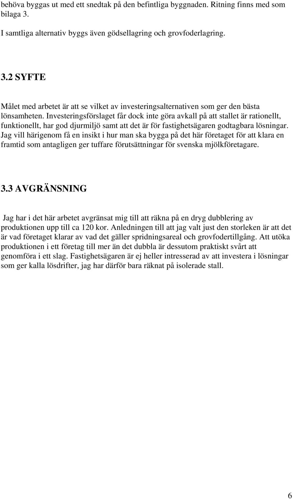 Jag vill härigenom få en insikt i hur man ska bygga på det här företaget för att klara en framtid som antagligen ger tuffare förutsättningar för svenska mjölkföretagare. 3.