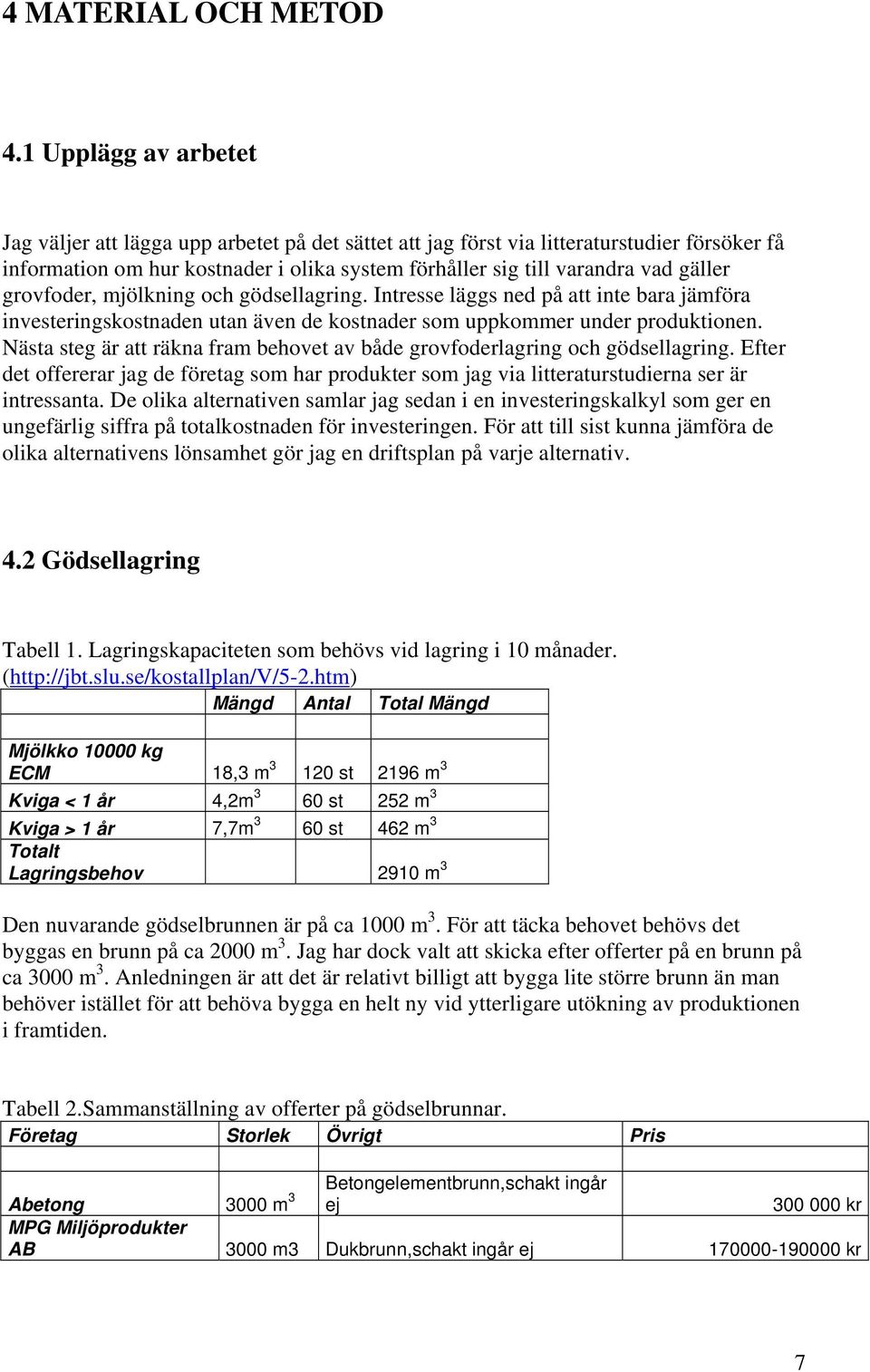 grovfoder, mjölkning och gödsellagring. Intresse läggs ned på att inte bara jämföra investeringskostnaden utan även de kostnader som uppkommer under produktionen.