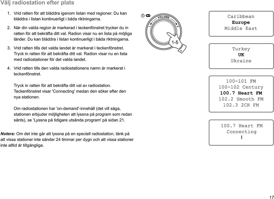 Vrid ratten tills det valda landet är markerat i teckenfönstret. Tryck in ratten för att bekräfta ditt val. Radion visar nu en lista med radiostationer för det valda landet.