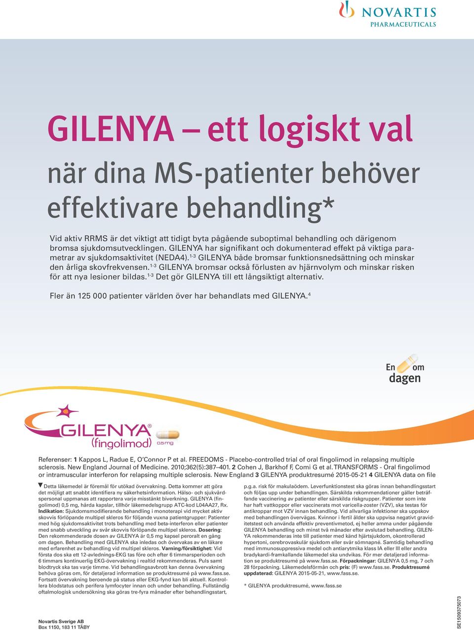 1-3 GILENYA bromsar också förlusten av hjärnvolym och minskar risken för att nya lesioner bildas. 1-3 Det gör GILENYA till ett långsiktigt alternativ.