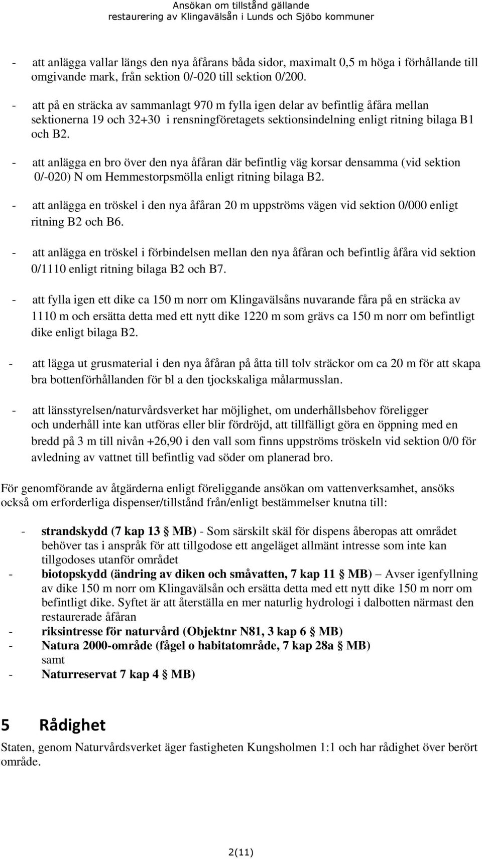 att på en sträcka av sammanlagt 970 m fylla igen delar av befintlig åfåra mellan sektionerna 19 och 32+30 i rensningföretagets sektionsindelning enligt ritning bilaga B1 och B2.