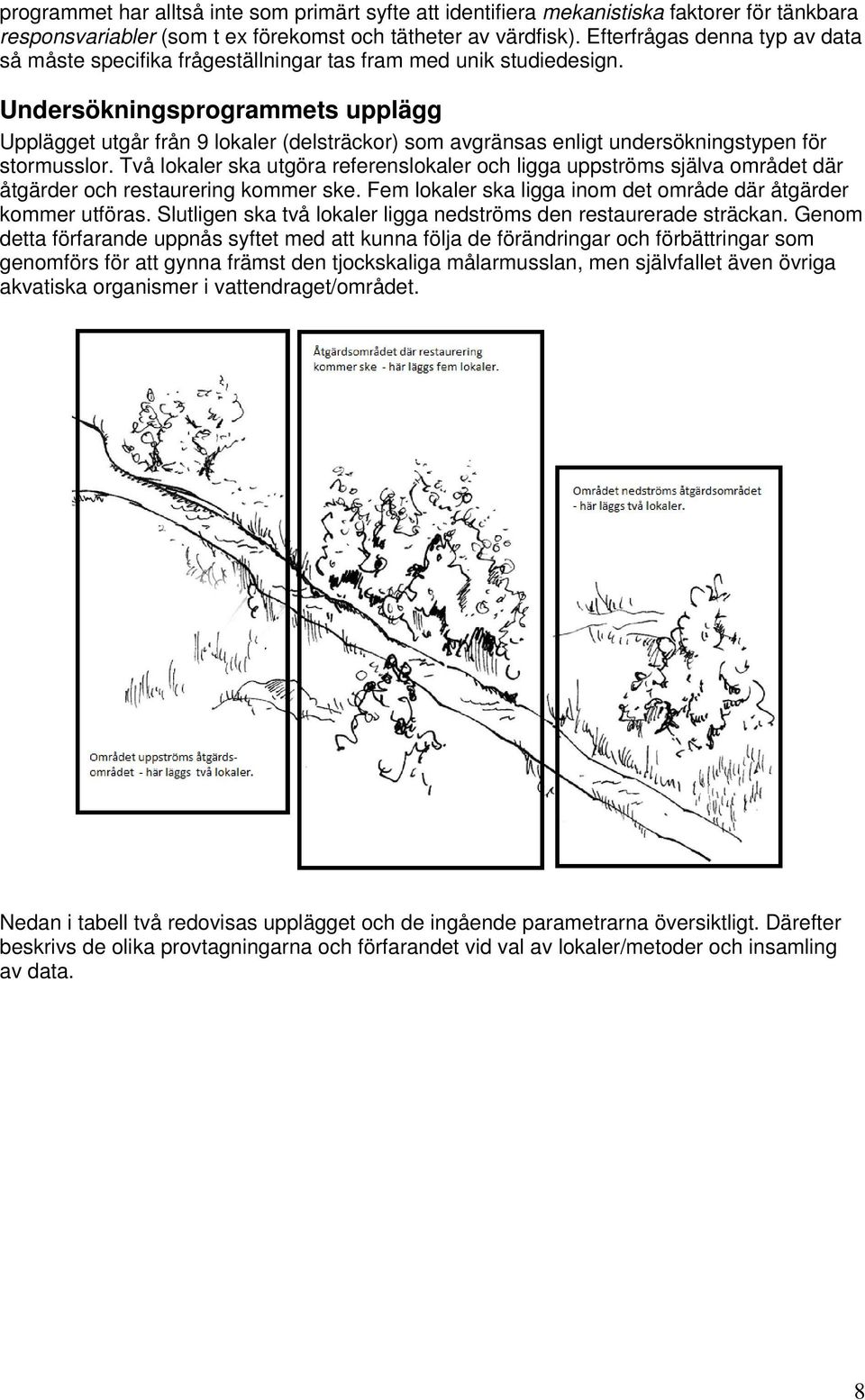 Undersökningsprogrammets upplägg Upplägget utgår från 9 lokaler (delsträckor) som avgränsas enligt undersökningstypen för stormusslor.