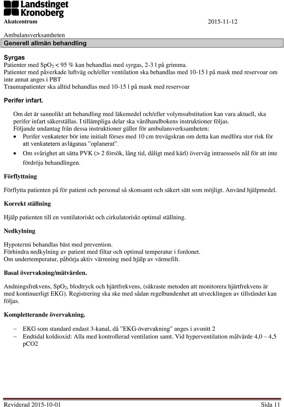 Perifer infart. Om det är sannolikt att behandling med läkemedel och/eller volymsubstitution kan vara aktuell, ska perifer infart säkerställas.