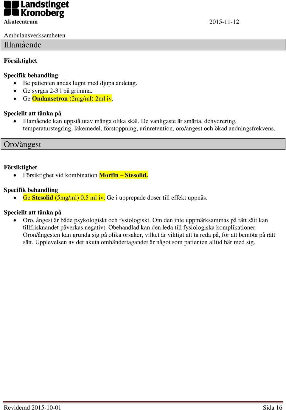 Specifik behandling Ge Stesolid (5mg/ml) 0.5 ml iv. Ge i upprepade doser till effekt uppnås. Oro, ångest är både psykologiskt och fysiologiskt.