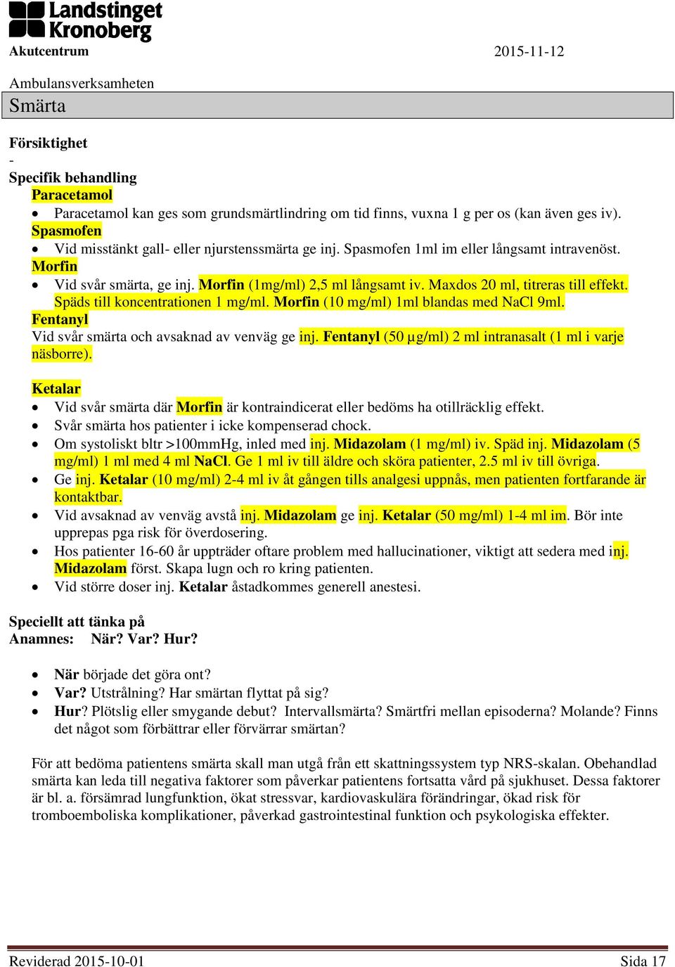 Morfin (10 mg/ml) 1ml blandas med NaCl 9ml. Fentanyl Vid svår smärta och avsaknad av venväg ge inj. Fentanyl (50 µg/ml) 2 ml intranasalt (1 ml i varje näsborre).