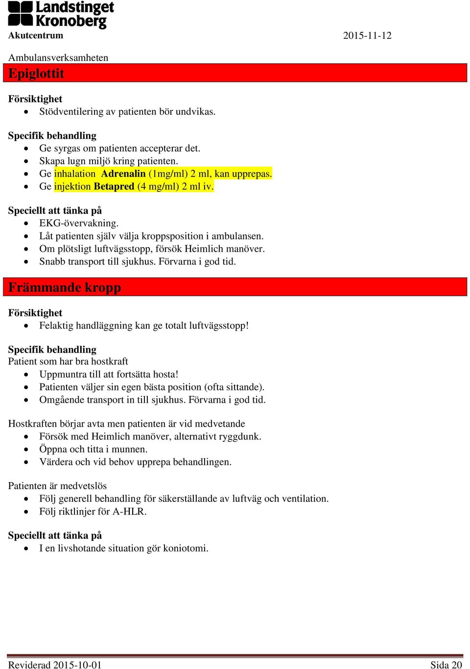 Förvarna i god tid. Främmande kropp Felaktig handläggning kan ge totalt luftvägsstopp! Specifik behandling Patient som har bra hostkraft Uppmuntra till att fortsätta hosta!
