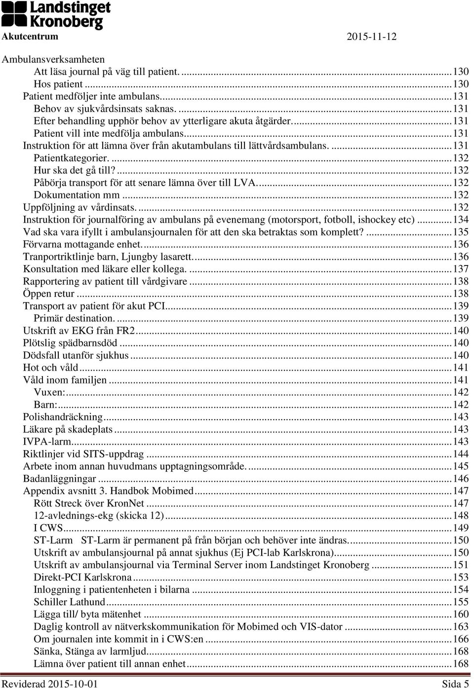 ... 132 Påbörja transport för att senare lämna över till LVA.... 132 Dokumentation mm... 132 Uppföljning av vårdinsats.