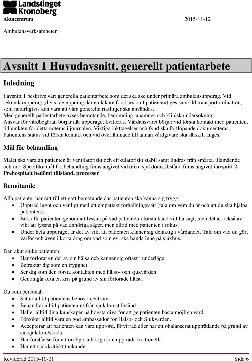 Vårdansvaret börjar vid första kontakt med patienten, tidpunkten för detta noteras i journalen. Viktiga iakttagelser och fynd ska fortlöpande dokumenteras.