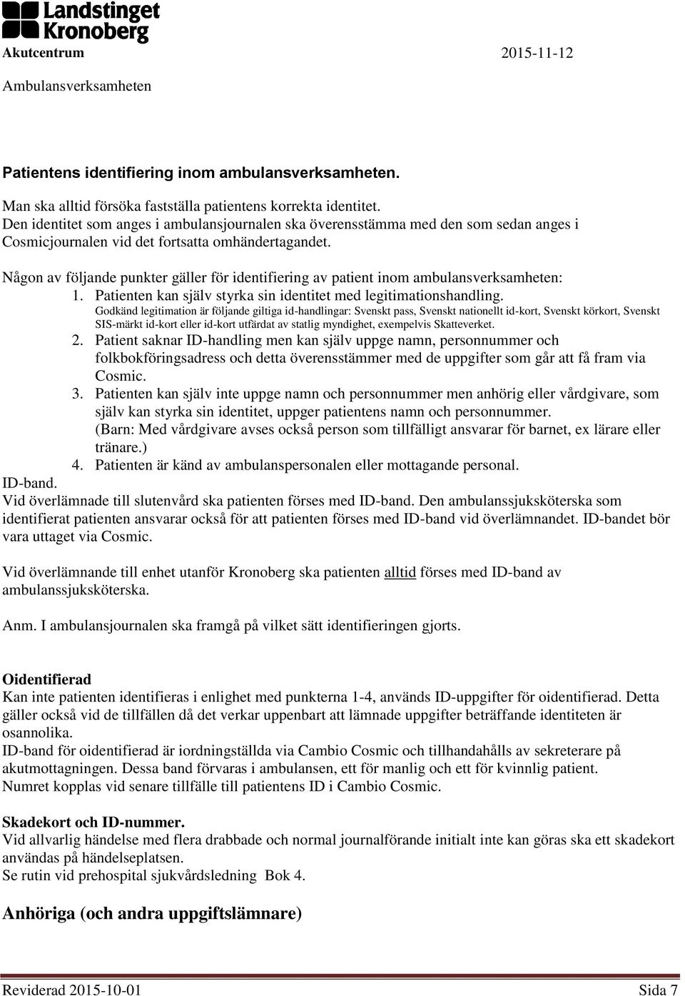 Någon av följande punkter gäller för identifiering av patient inom ambulansverksamheten: 1. Patienten kan själv styrka sin identitet med legitimationshandling.