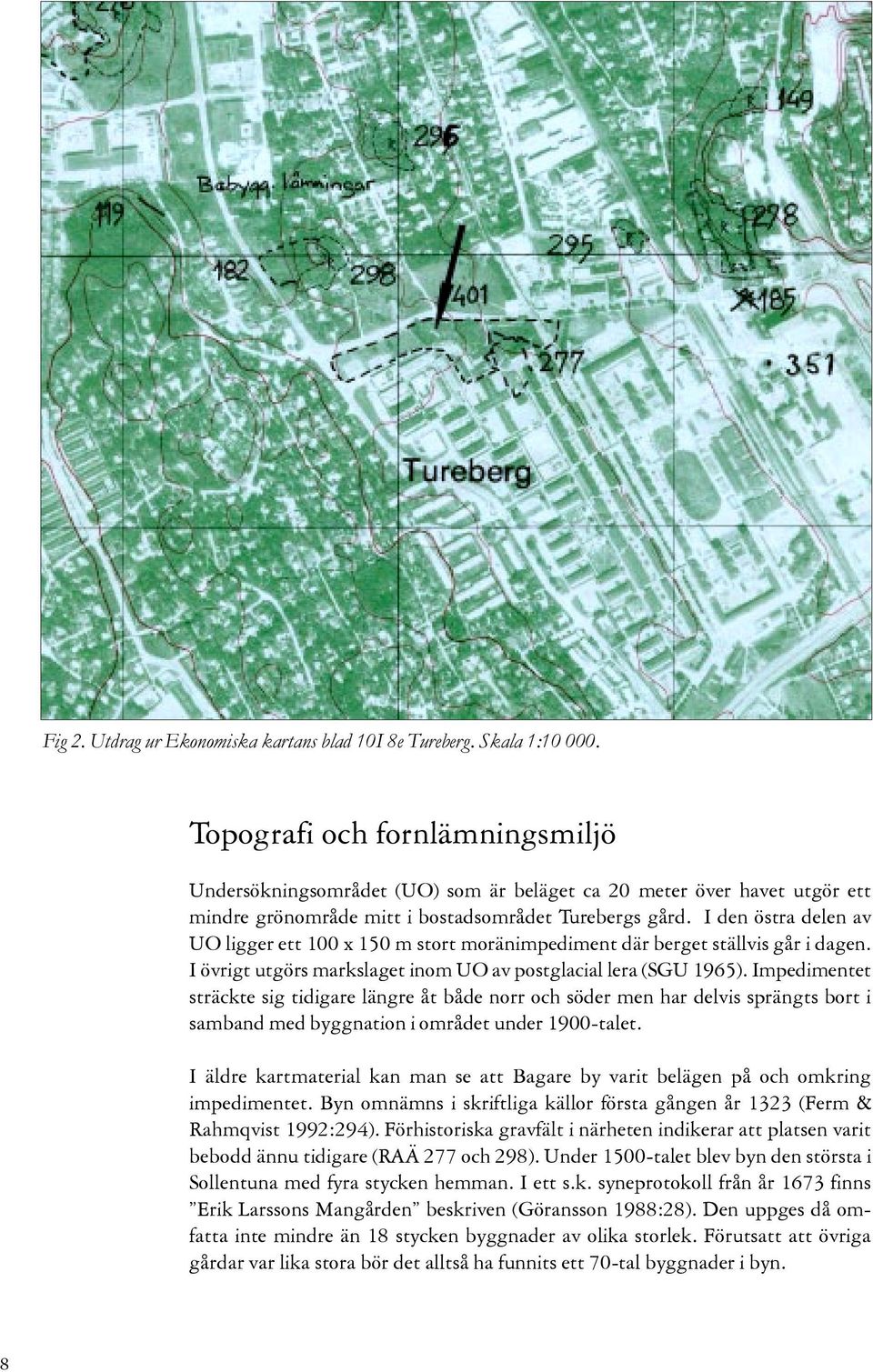 I den östra delen av UO ligger ett 100 x 150 m stort moränimpediment där berget ställvis går i dagen. I övrigt utgörs markslaget inom UO av postglacial lera (SGU 1965).