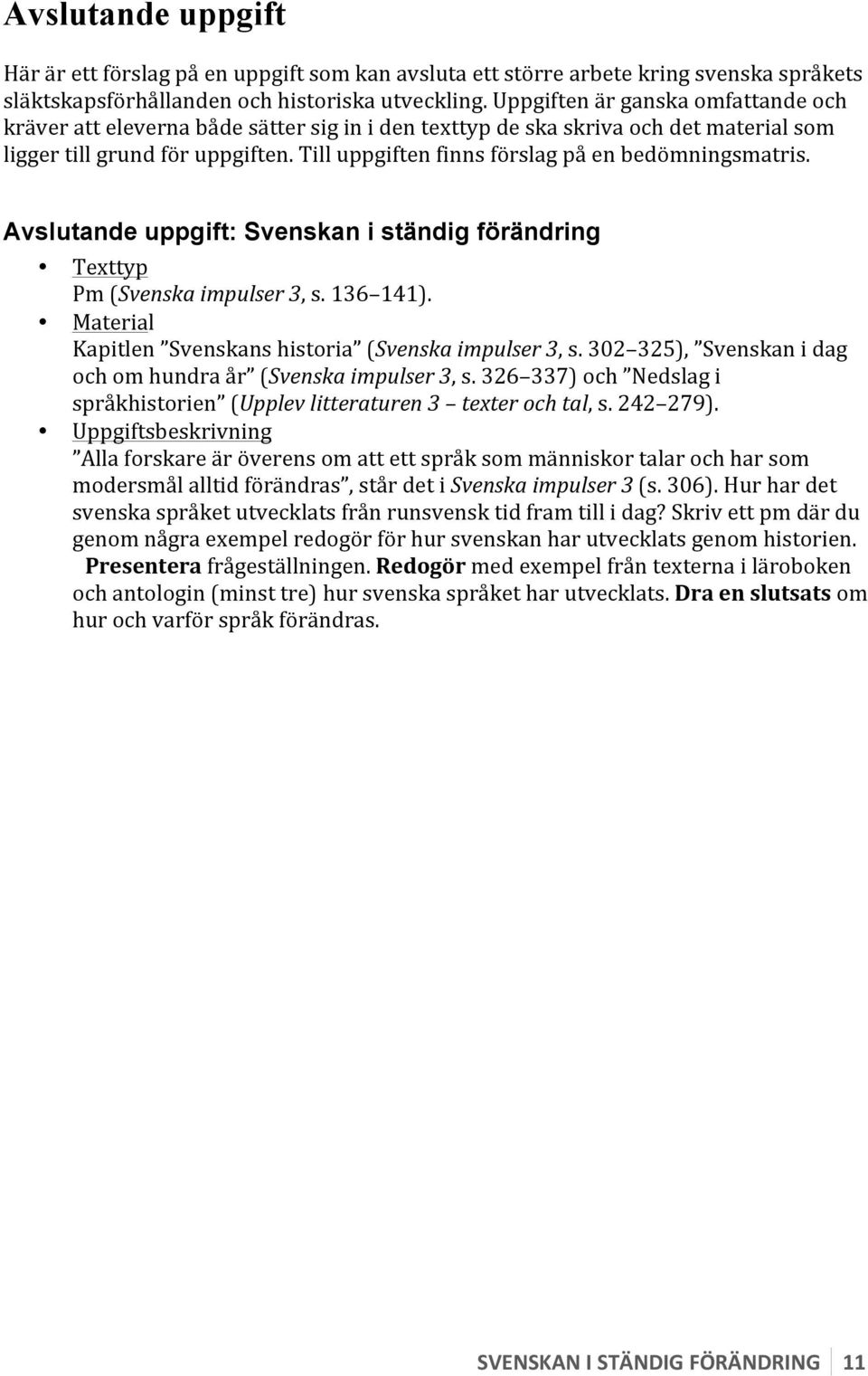 Till uppgiften finns förslag på en bedömningsmatris. Avslutande uppgift: Svenskan i ständig förändring Texttyp Pm (Svenska impulser 3, s. 136 141).