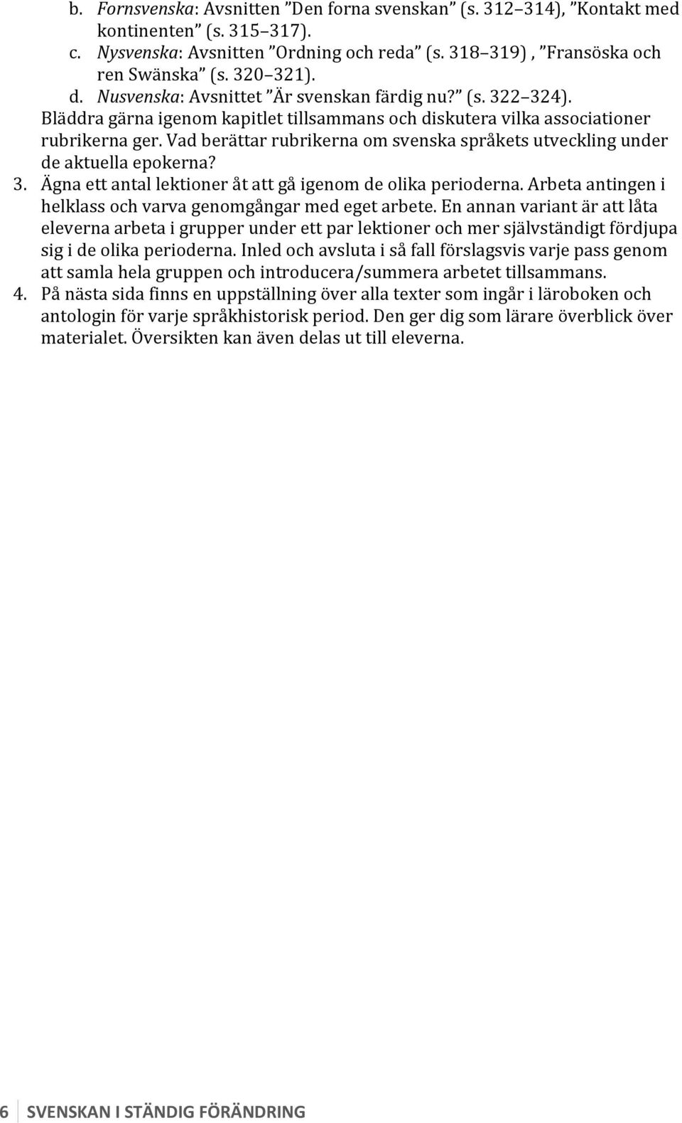 Vad berättar rubrikerna om svenska språkets utveckling under de aktuella epokerna? 3. Ägna ett antal lektioner åt att gå igenom de olika perioderna.