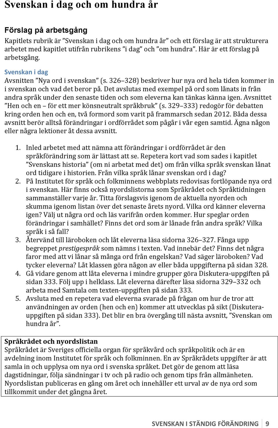 Det avslutas med exempel på ord som lånats in från andra språk under den senaste tiden och som eleverna kan tänkas känna igen. Avsnittet Hen och en för ett mer könsneutralt språkbruk (s.