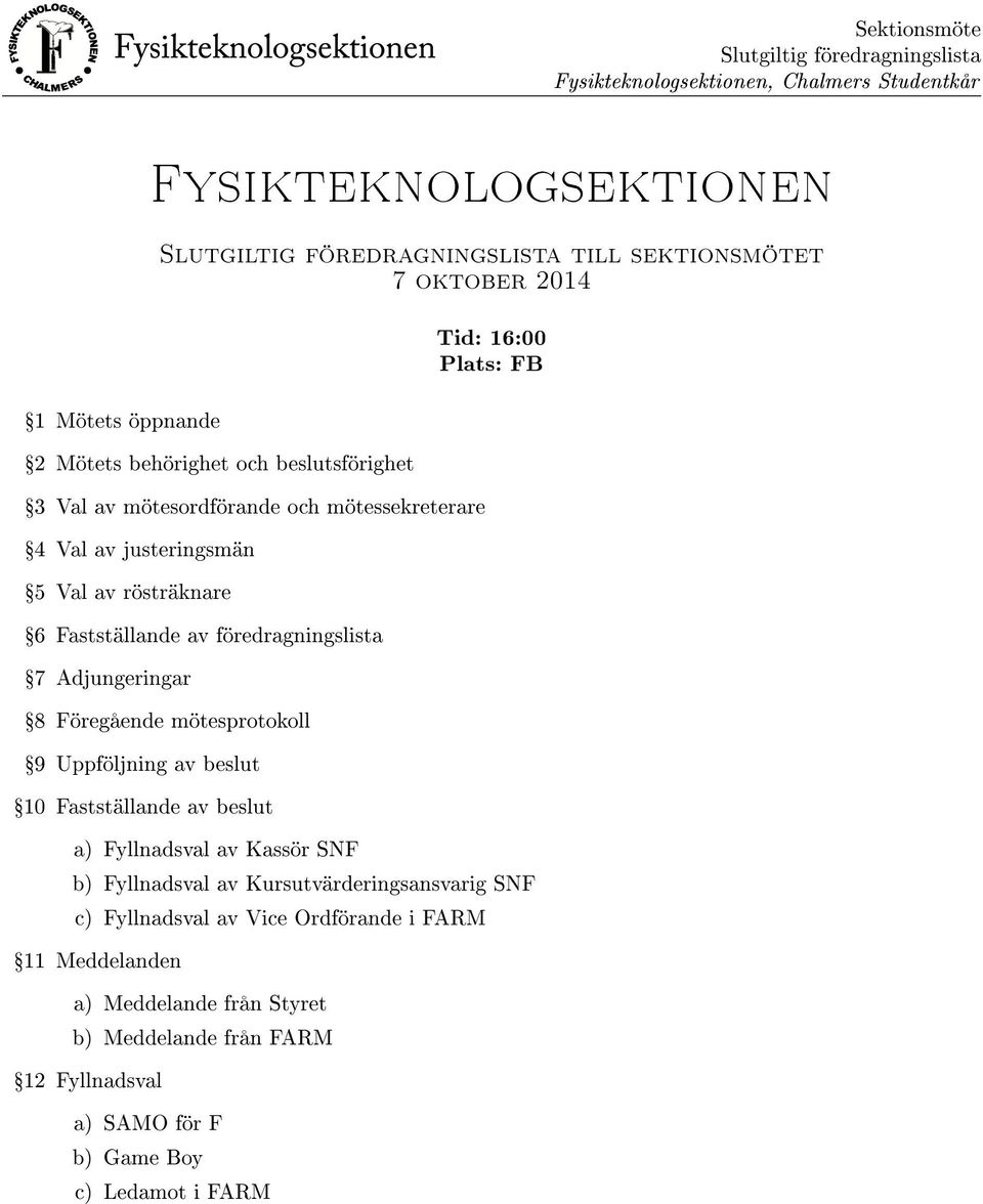 föredragningslista Ÿ7 Adjungeringar Ÿ8 Föregående mötesprotokoll Ÿ9 Uppföljning av beslut Ÿ10 Fastställande av beslut a) Fyllnadsval av Kassör SNF b) Fyllnadsval av