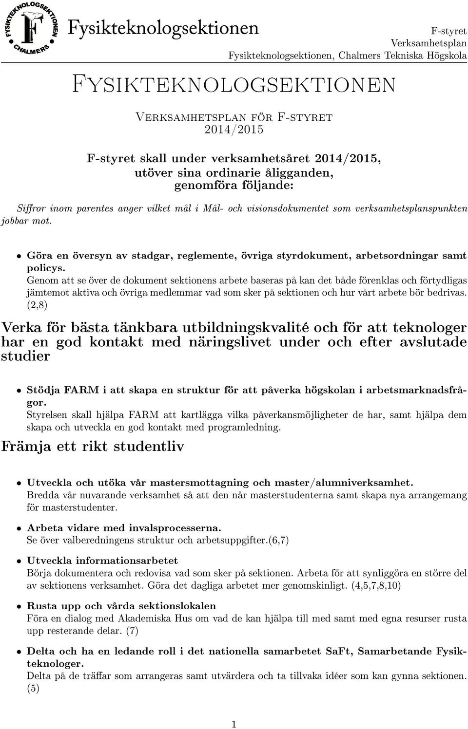 Göra en översyn av stadgar, reglemente, övriga styrdokument, arbetsordningar samt policys.