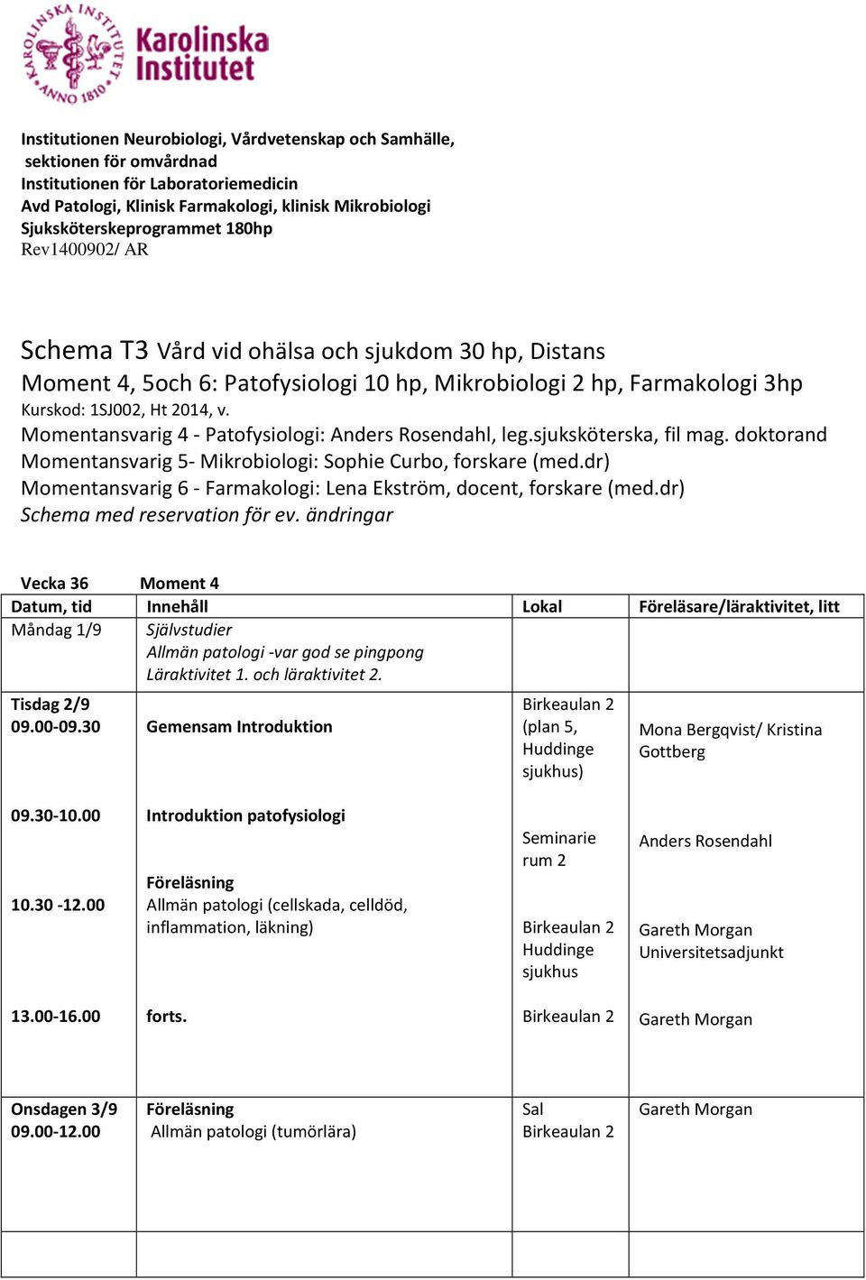 Momentansvarig 4 - Patofysiologi:, leg.sjuksköterska, fil mag. doktorand Momentansvarig 5- Mikrobiologi: Sophie Curbo, forskare (med.