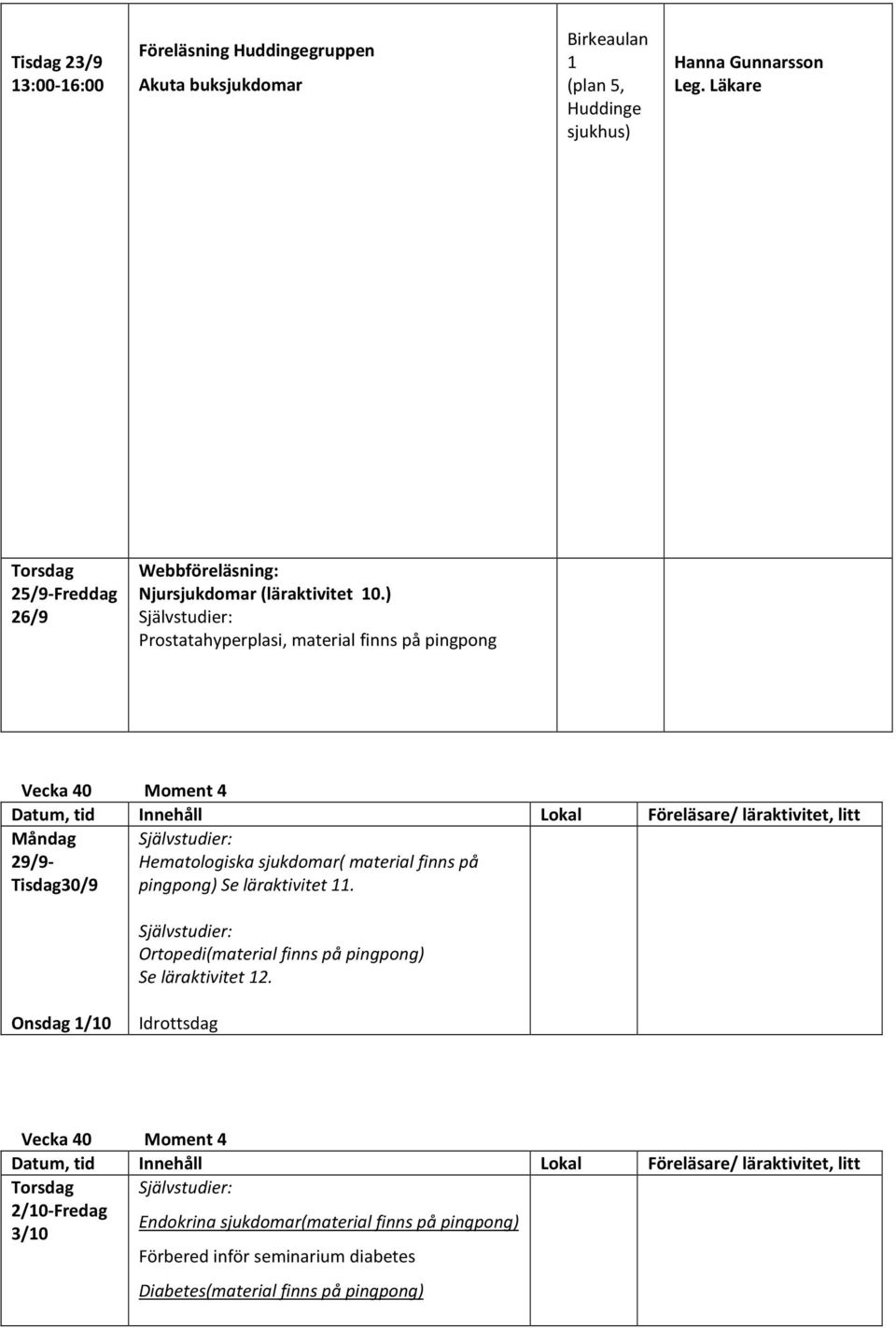 ) Prostatahyperplasi, material finns på pingpong Vecka 40 Moment 4 Måndag 29/9- Tisdag30/9 Hematologiska sjukdomar( material finns på pingpong) Se