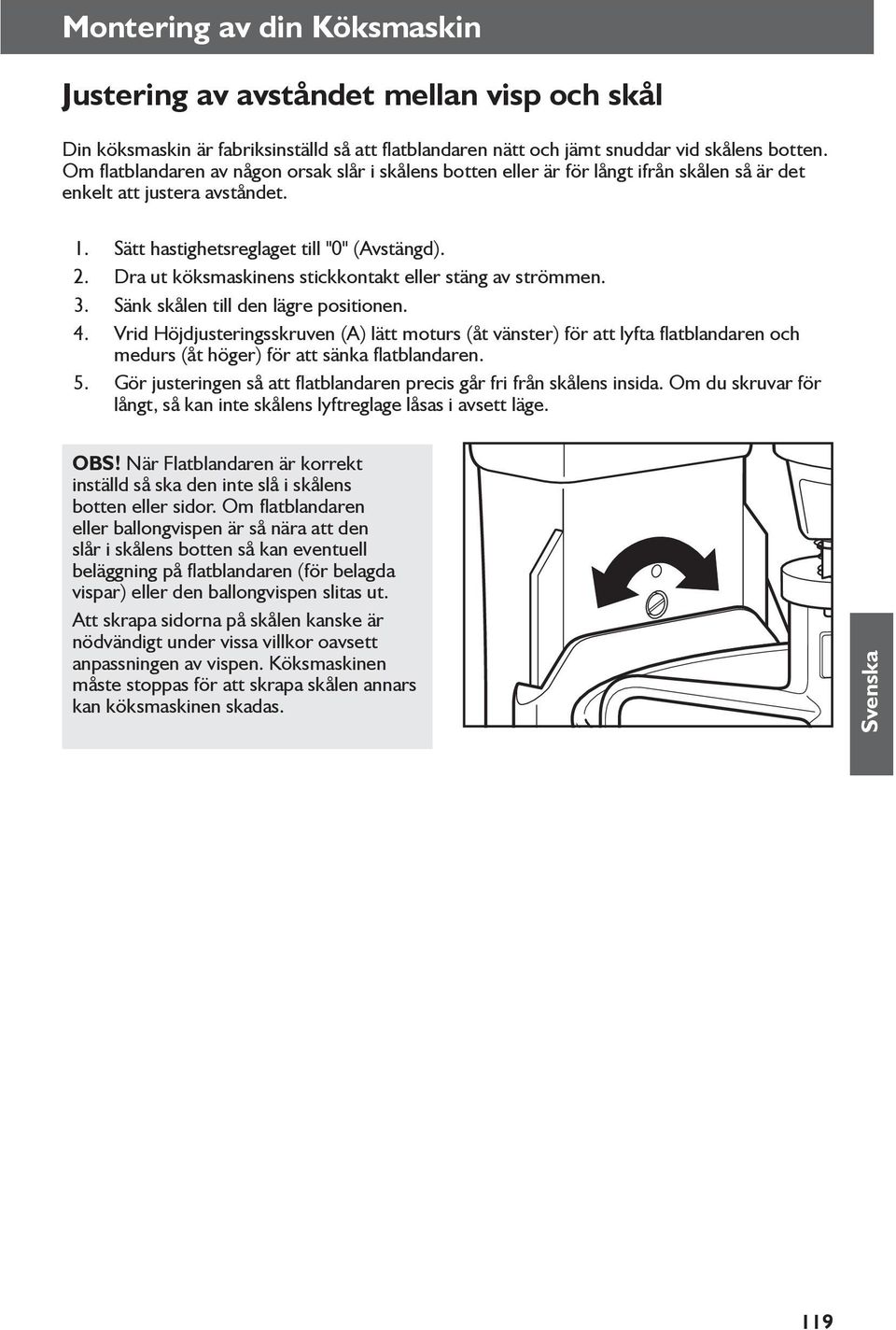 Dra ut köksmaskinens stickkontakt eller stäng av strömmen. 3. Sänk skålen till den lägre positionen. 4.