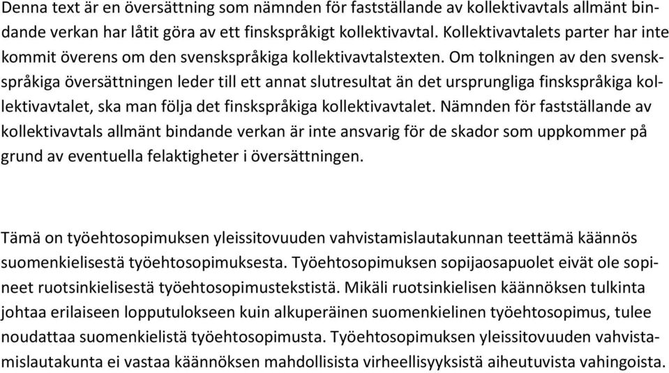 Om tolkningen av den svenskspråkiga översättningen leder till ett annat slutresultat än det ursprungliga finskspråkiga kollektivavtalet, ska man följa det finskspråkiga kollektivavtalet.