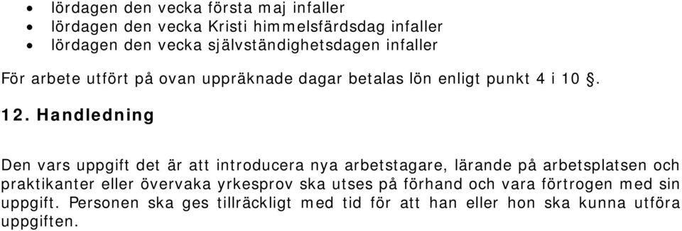 Handledning Den vars uppgift det är att introducera nya arbetstagare, lärande på arbetsplatsen och praktikanter eller