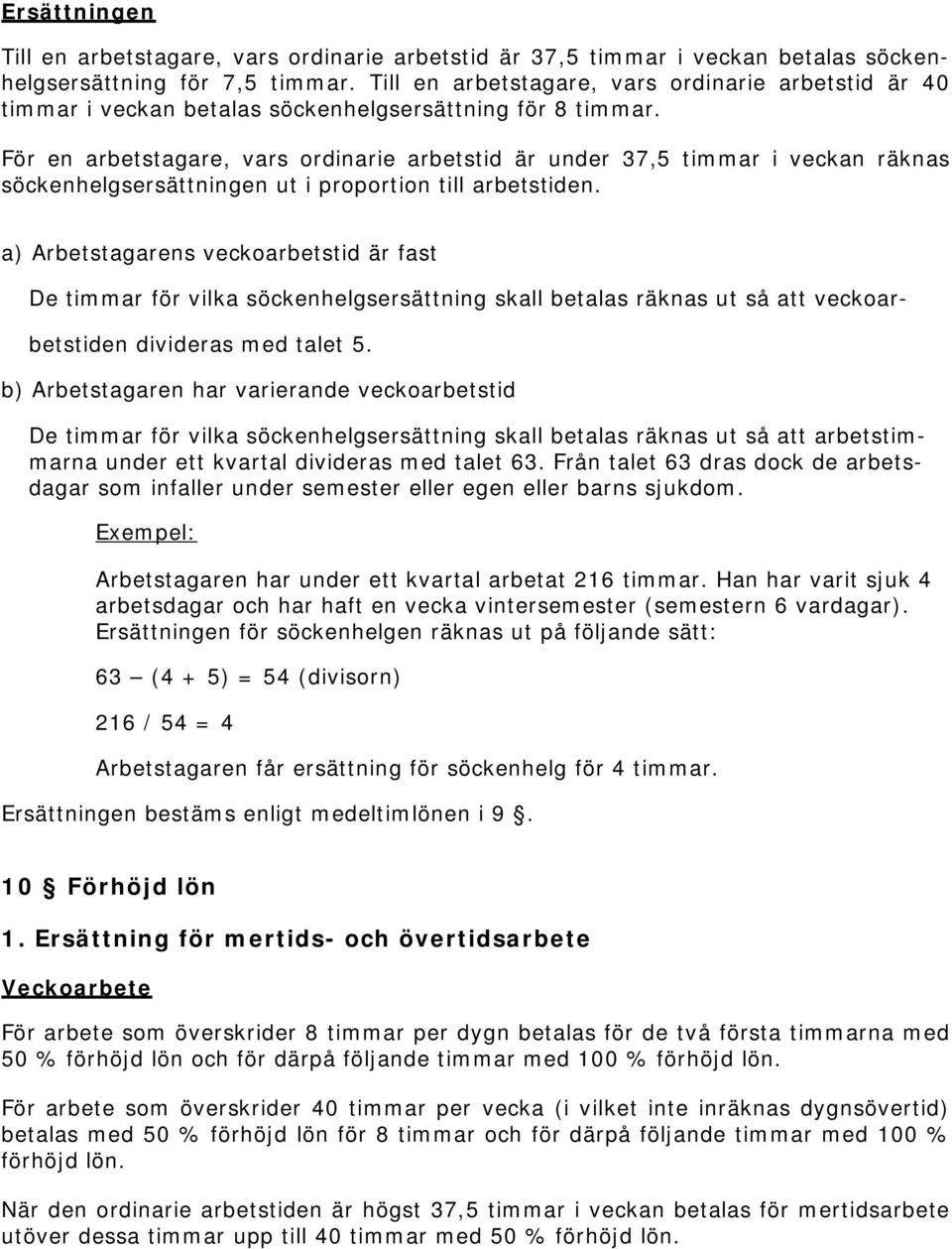 För en arbetstagare, vars ordinarie arbetstid är under 37,5 timmar i veckan räknas söckenhelgsersättningen ut i proportion till arbetstiden.