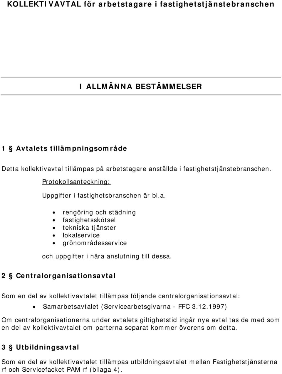 2 Centralorganisationsavtal Som en del av kollektivavtalet tillämpas följande centralorganisationsavtal: Samarbetsavtalet (Servicearbetsgivarna - FFC 3.12.