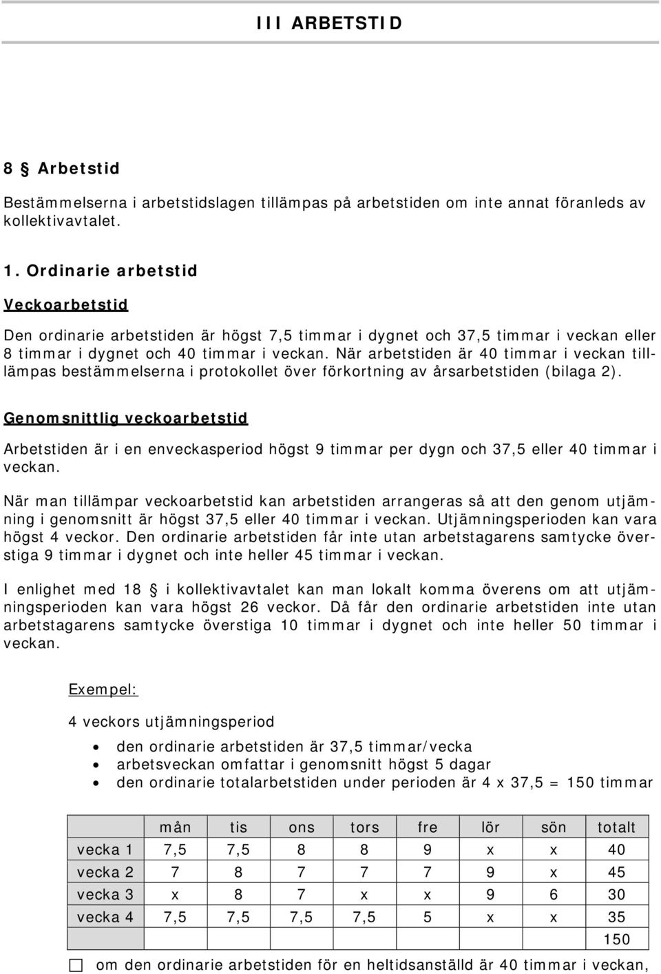 När arbetstiden är 40 timmar i veckan tilllämpas bestämmelserna i protokollet över förkortning av årsarbetstiden (bilaga 2).