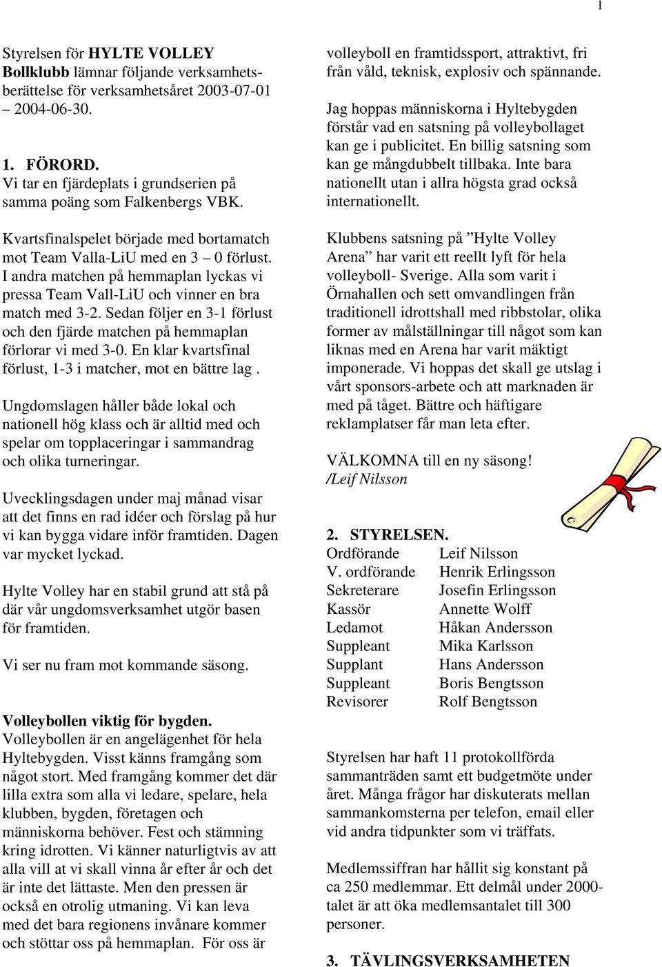 I andra matchen på hemmaplan lyckas vi pressa Team Vall-LiU och vinner en bra match med 3-2. Sedan följer en 3-1 förlust och den fjärde matchen på hemmaplan förlorar vi med 3-0.