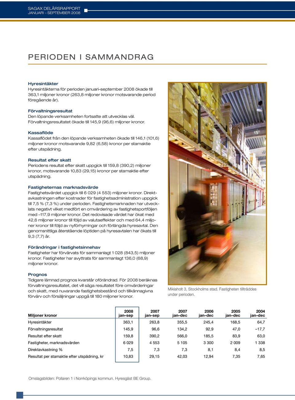 Kassaflöde Kassaflödet från den löpande verksamheten ökade till 146,1 (101,6) miljoner kronor motsvarande 9,82 (6,58) kronor per stamaktie efter utspädning.