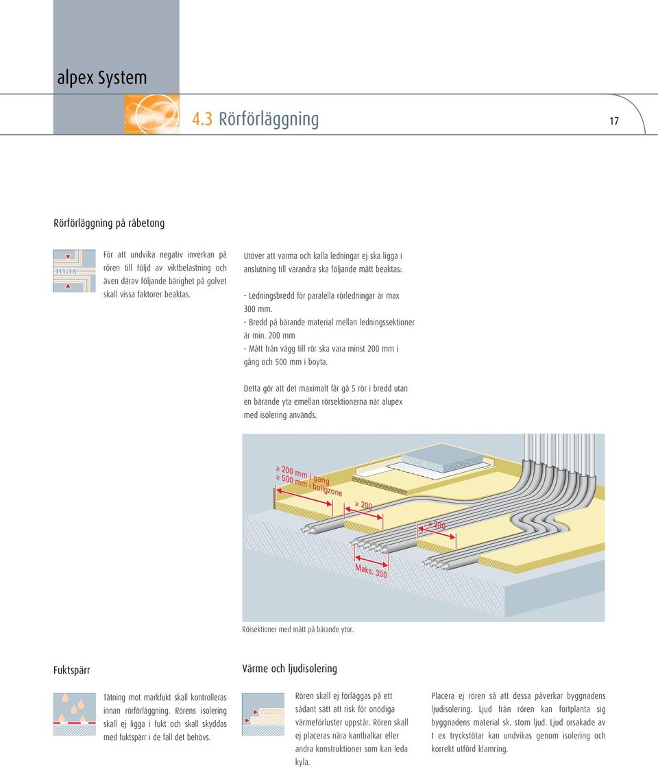 - Bredd på bärande material mellan ledningssektioner är min. 200 mm - Mått från vägg till rör ska vara minst 200 mm i gång och 500 mm i boyta.