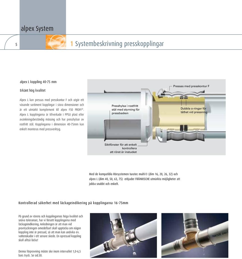 Kopplingarna i dimension 40-75mm kan enkelt monteras med pressverktyg.