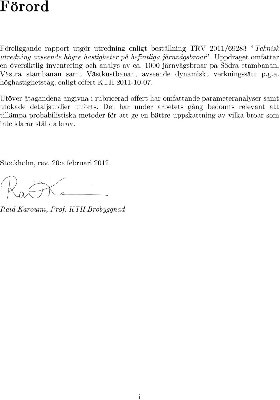 Utöver åtagandena angivna i rubricerad offert har omfattande parameteranalyser samt utökade detaljstudier utförts.