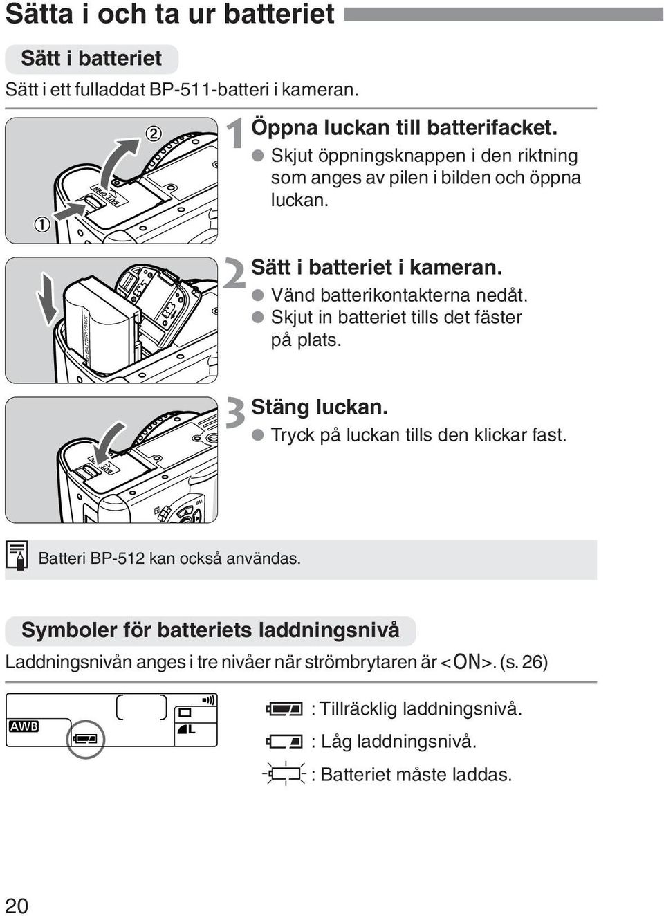 Skjut in batteriet tills det fäster på plats. Stäng luckan. 3 Tryck på luckan tills den klickar fast. Batteri BP-512 kan också användas.