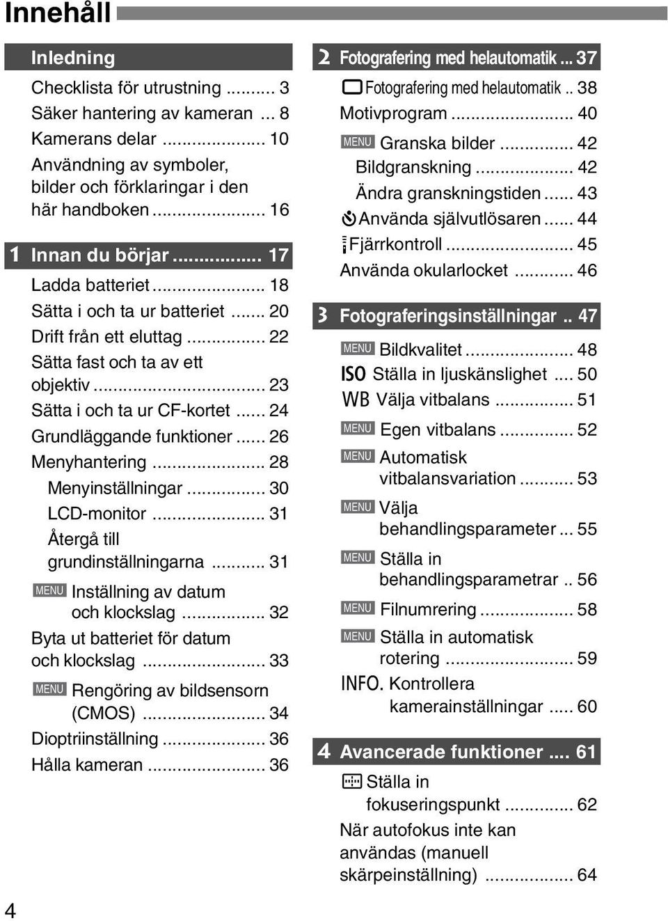 .. 26 Menyhantering... 28 Menyinställningar... 30 LCD-monitor... 31 Återgå till grundinställningarna... 31 MENU Inställning av datum och klockslag... 32 Byta ut batteriet för datum och klockslag.