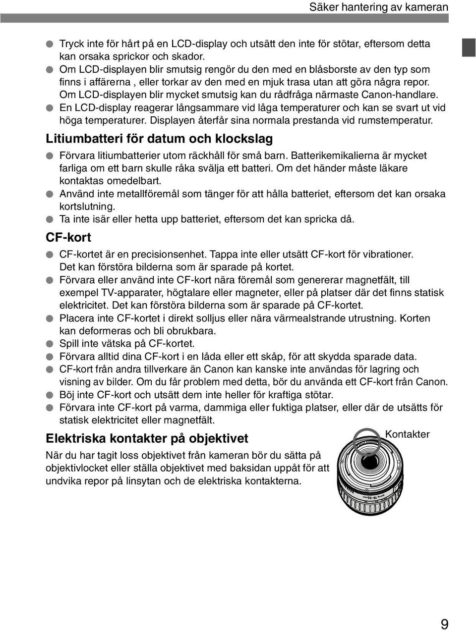 Om LCD-displayen blir mycket smutsig kan du rådfråga närmaste Canon-handlare. En LCD-display reagerar långsammare vid låga temperaturer och kan se svart ut vid höga temperaturer.