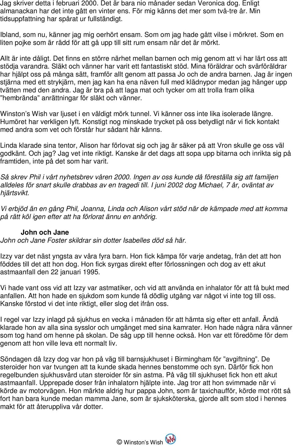 Som en liten pojke som är rädd för att gå upp till sitt rum ensam när det är mörkt. Allt är inte dåligt. Det finns en större närhet mellan barnen och mig genom att vi har lärt oss att stödja varandra.