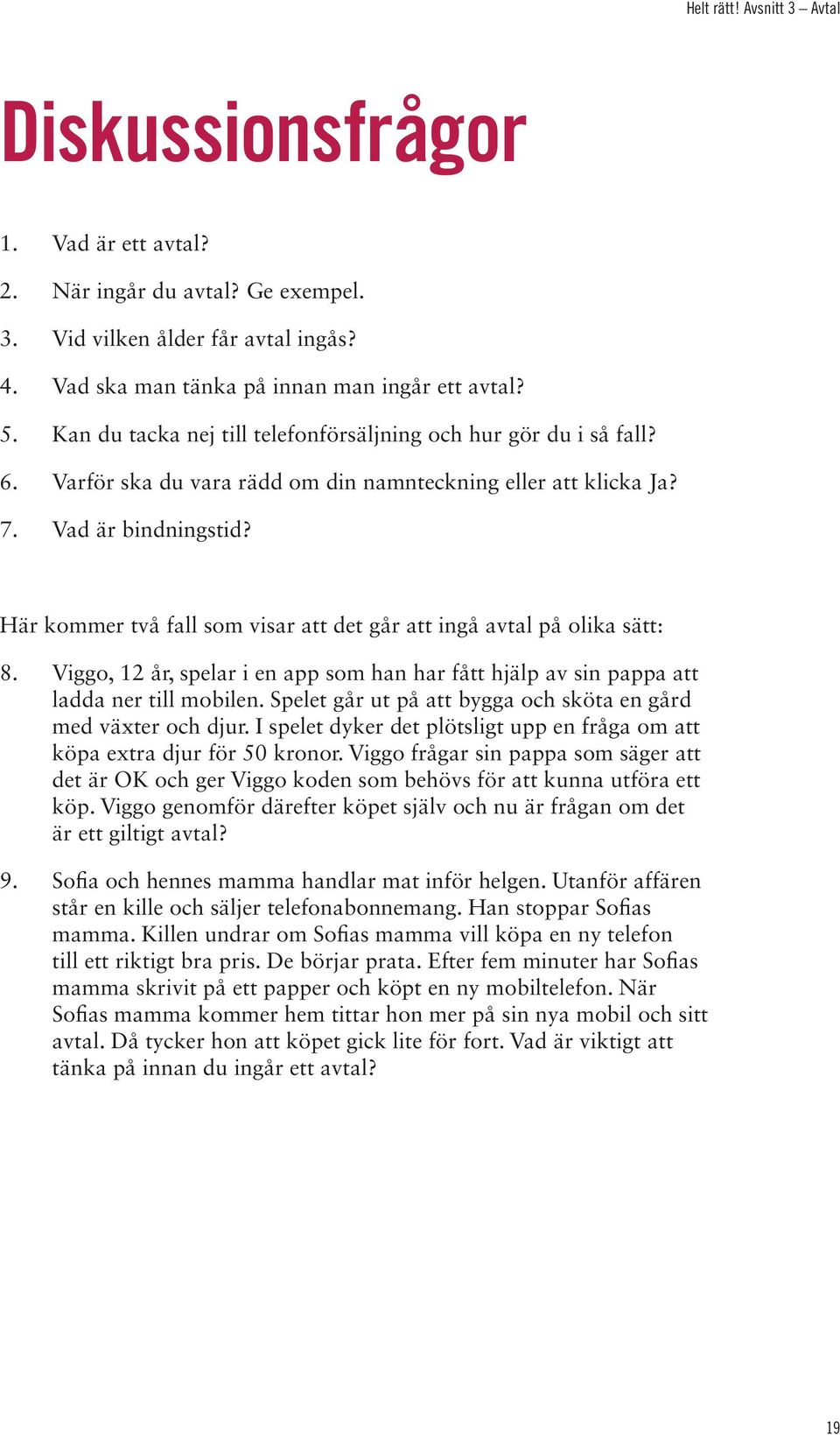 Här kommer två fall som visar att det går att ingå avtal på olika sätt: 8. Viggo, 12 år, spelar i en app som han har fått hjälp av sin pappa att ladda ner till mobilen.