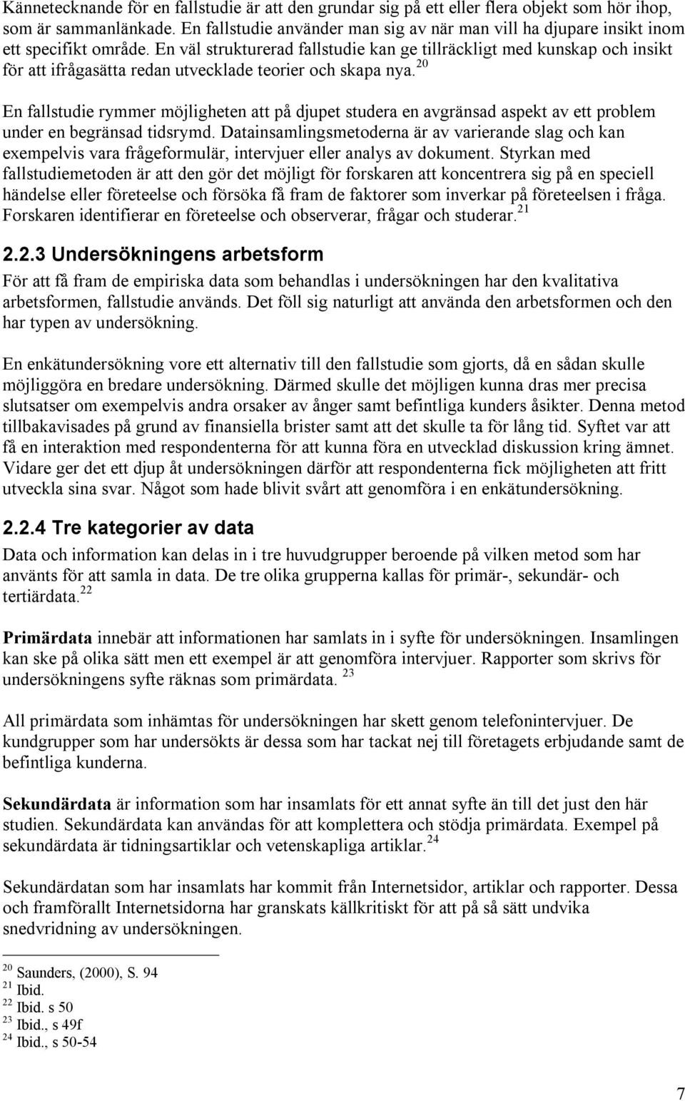 En väl strukturerad fallstudie kan ge tillräckligt med kunskap och insikt för att ifrågasätta redan utvecklade teorier och skapa nya.