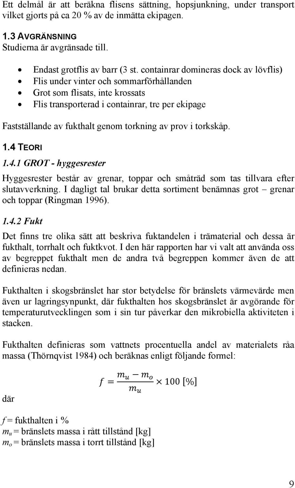 torkning av prov i torkskåp. 1.4 TEORI 1.4.1 GROT - hyggesrester Hyggesrester består av grenar, toppar och småträd som tas tillvara efter slutavverkning.