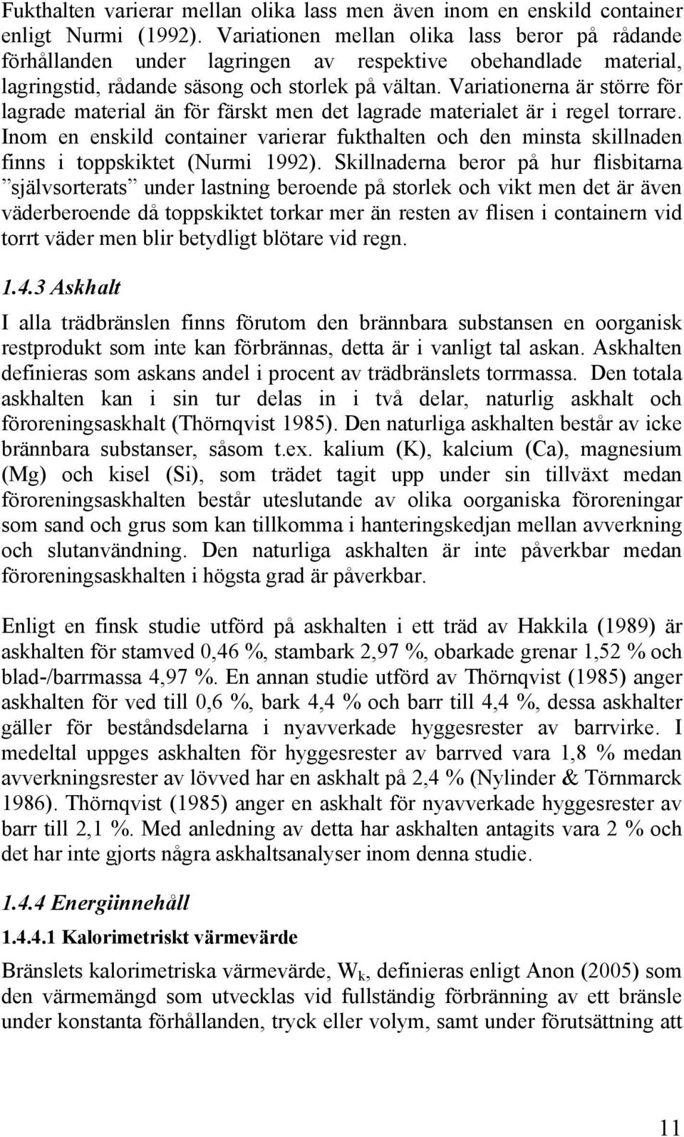 Variationerna är större för lagrade material än för färskt men det lagrade materialet är i regel torrare.